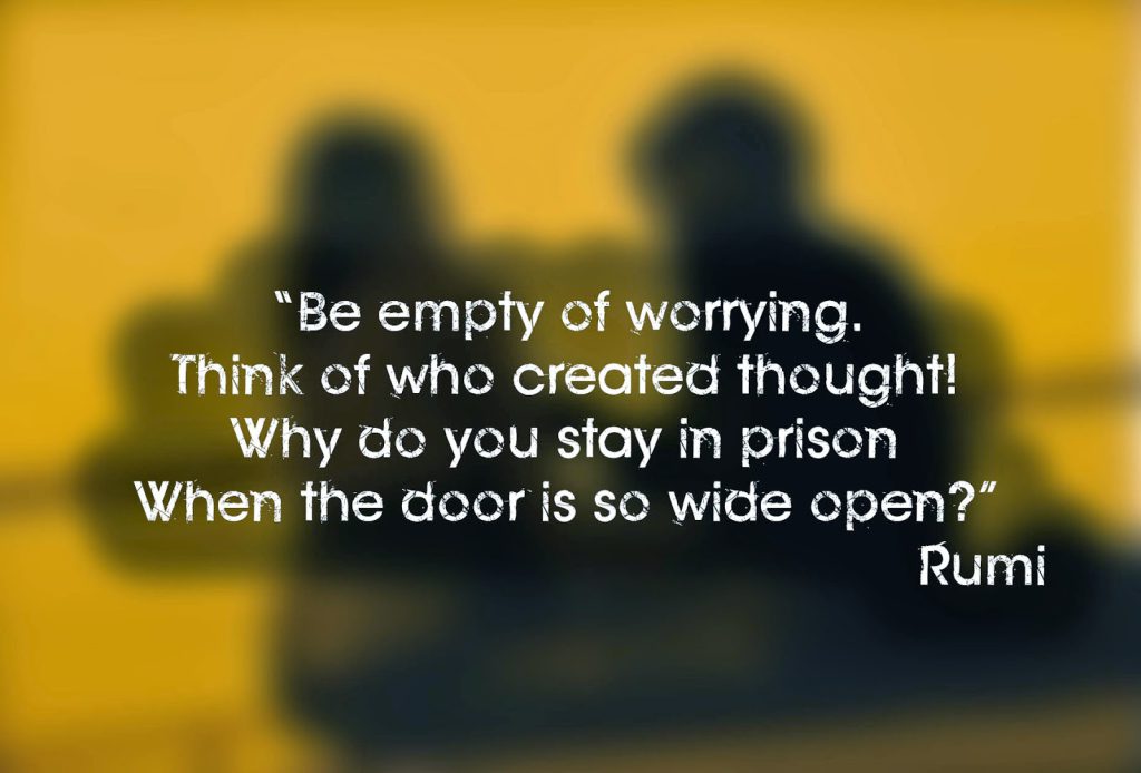“Be+empty+of+worrying.+Think+of+who+created+thought++Why+do+you+stay+in+prison+When+the+door+is+so+wide+open”